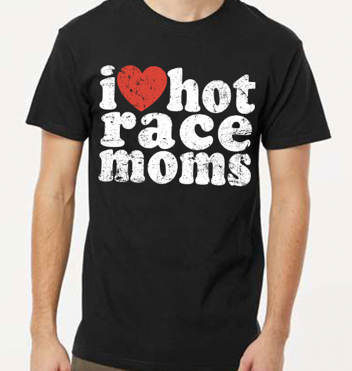 "I Love Hot Race Moms" T-Shirt