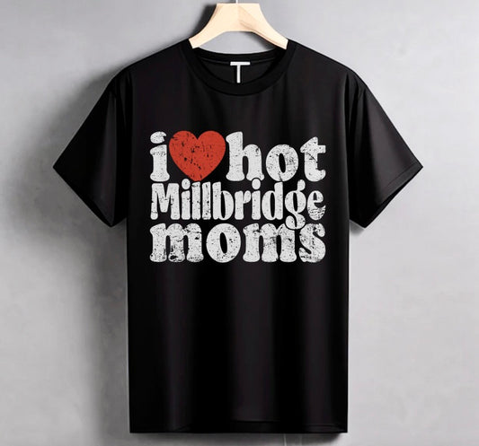 "I Love Hot Millbridge Moms" T-Shirt