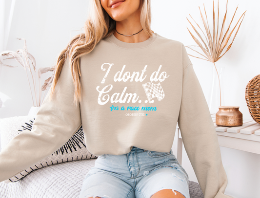 "I don't do calm.." Race Mom Sweatshirt