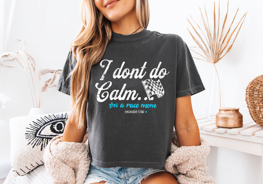 "I don't do calm.." Race Mom Crop T-shirt