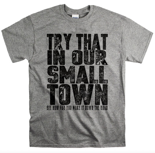 Try that in OUR small town T-Shirt