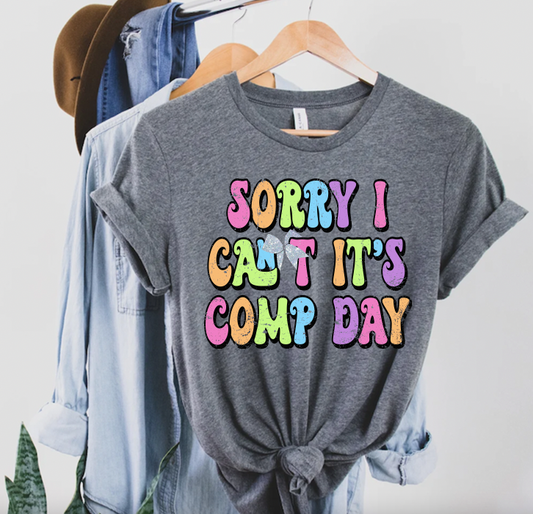 "Sorry I Can't Its Comp Day" T-shirt