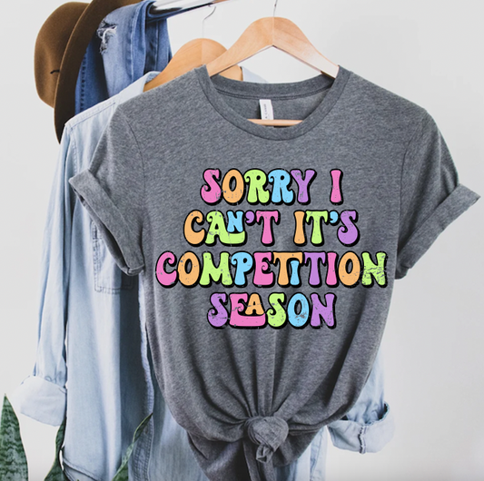 "Sorry I Can't Its Competition Season" T-shirt